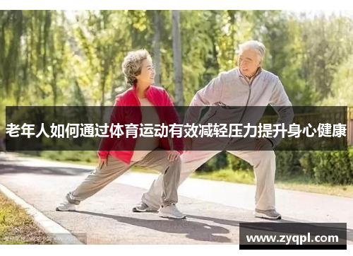 老年人如何通过体育运动有效减轻压力提升身心健康